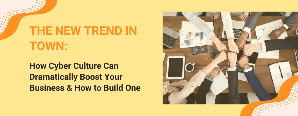 How Cyber Culture Can Dramatically Boost Your Business