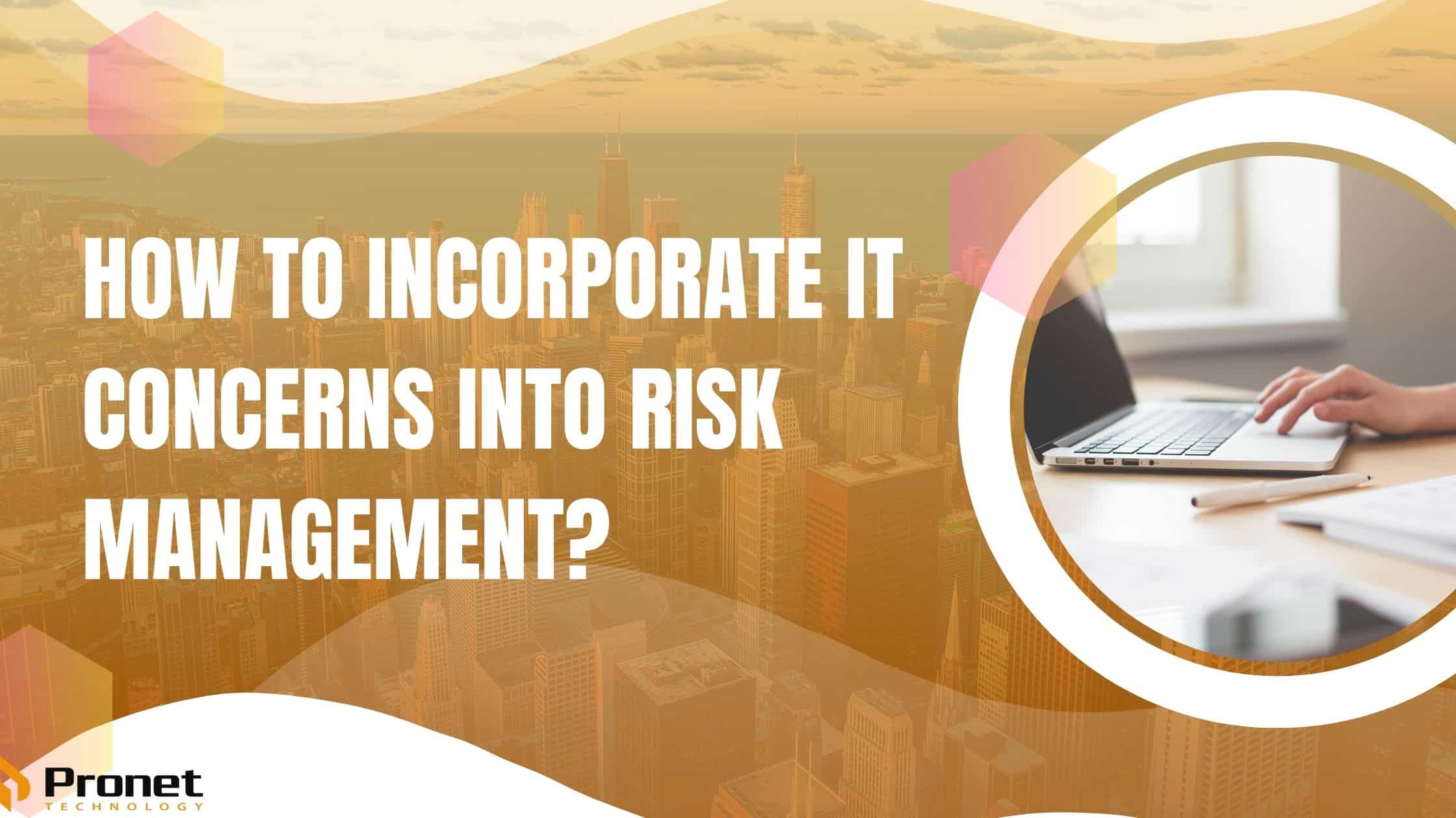 How to Incorporate IT Concerns into Risk Management