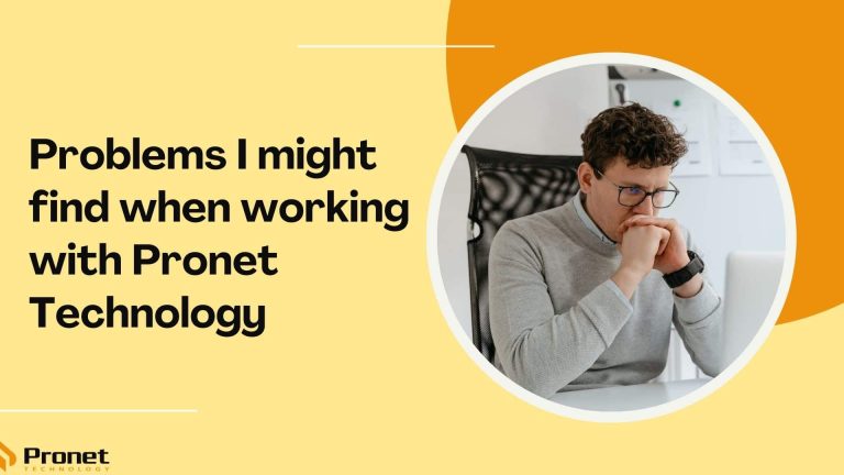 Problems You Might Find Working With Us - Pronet Technology